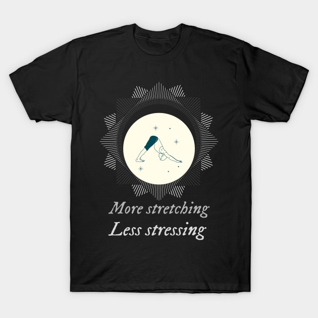 More stretching less stressing T-Shirt by Relaxing Positive Vibe